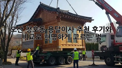 오산 청호동 용달이사 추천: 후기와 비교로 현명하게 고르는 법!